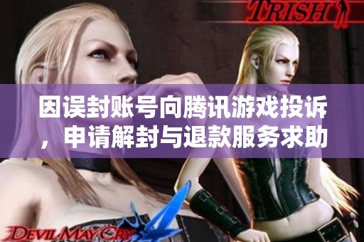 因误封账号向腾讯游戏投诉，申请解封与退款服务求助