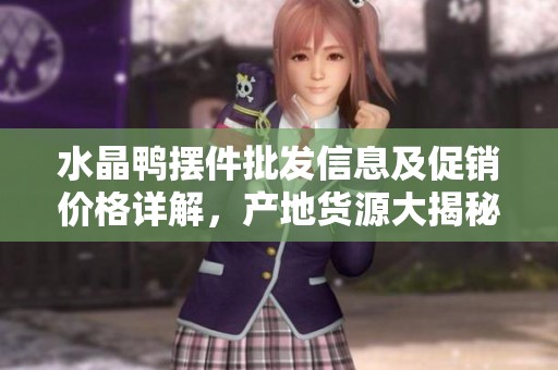 水晶鸭摆件批发信息及促销价格详解，产地货源大揭秘