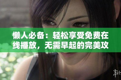 懒人必备：轻松享受免费在线播放，无需早起的完美攻略