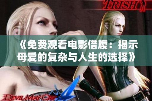《免费观看电影借腹：揭示母爱的复杂与人生的选择》
