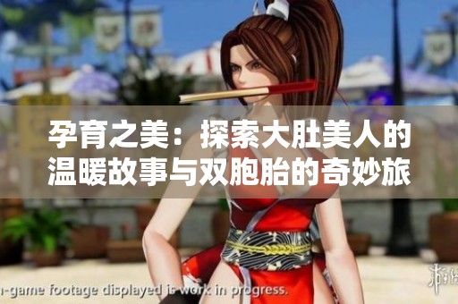 孕育之美：探索大肚美人的温暖故事与双胞胎的奇妙旅程