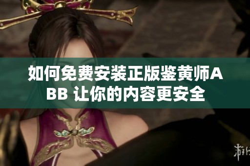 如何免费安装正版鉴黄师ABB 让你的内容更安全