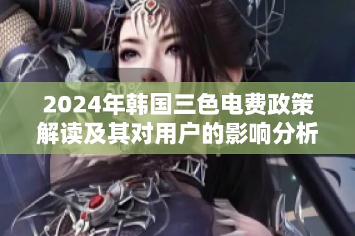 2024年韩国三色电费政策解读及其对用户的影响分析