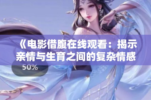 《电影借腹在线观看：揭示亲情与生育之间的复杂情感》