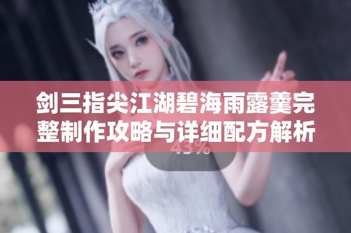 剑三指尖江湖碧海雨露羹完整制作攻略与详细配方解析