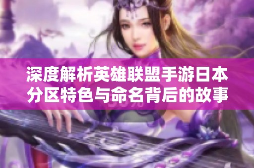 深度解析英雄联盟手游日本分区特色与命名背后的故事