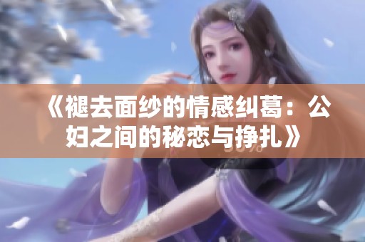 《褪去面纱的情感纠葛：公妇之间的秘恋与挣扎》