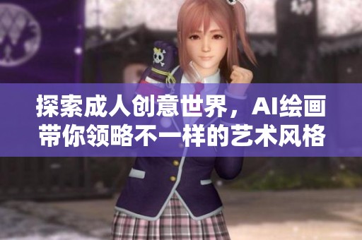 探索成人创意世界，AI绘画带你领略不一样的艺术风格