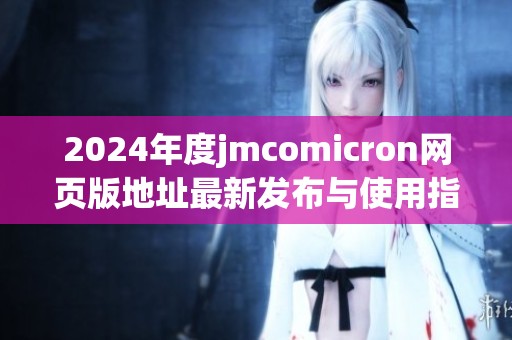 2024年度jmcomicron网页版地址最新发布与使用指南