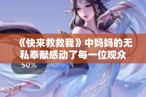 《快来救救我》中妈妈的无私奉献感动了每一位观众