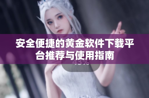 安全便捷的黄金软件下载平台推荐与使用指南