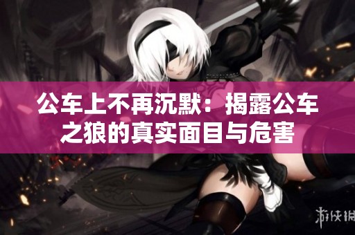 公车上不再沉默：揭露公车之狼的真实面目与危害