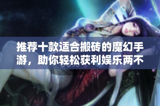 推荐十款适合搬砖的魔幻手游，助你轻松获利娱乐两不误