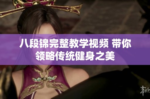 八段锦完整教学视频 带你领略传统健身之美