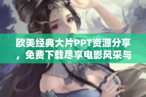 欧美经典大片PPT资源分享，免费下载尽享电影风采与魅力