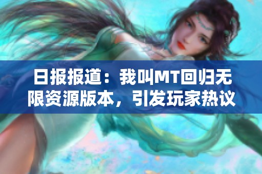 日报报道：我叫MT回归无限资源版本，引发玩家热议与期待