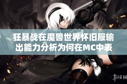 狂暴战在魔兽世界怀旧服输出能力分析为何在MC中表现不佳
