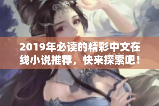 2019年必读的精彩中文在线小说推荐，快来探索吧！