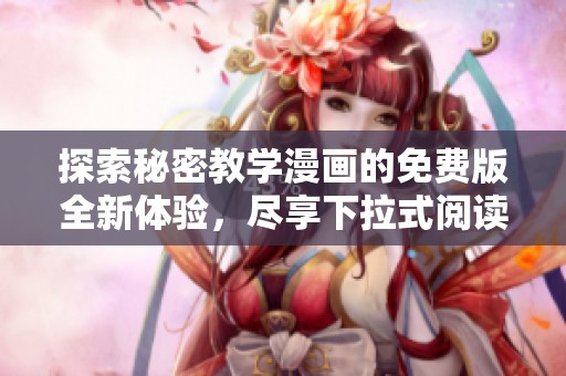 探索秘密教学漫画的免费版全新体验，尽享下拉式阅读乐趣