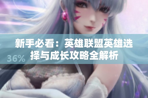 新手必看：英雄联盟英雄选择与成长攻略全解析