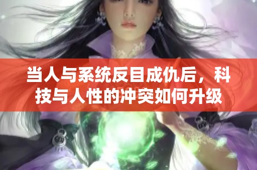 当人与系统反目成仇后，科技与人性的冲突如何升级