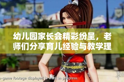 幼儿园家长会精彩纷呈，老师们分享育儿经验与教学理念