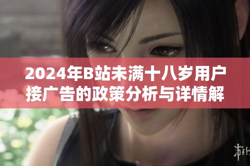 2024年B站未满十八岁用户接广告的政策分析与详情解读