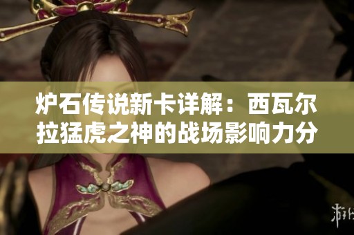 炉石传说新卡详解：西瓦尔拉猛虎之神的战场影响力分析