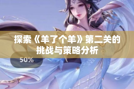 探索《羊了个羊》第二关的挑战与策略分析