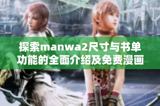 探索manwa2尺寸与书单功能的全面介绍及免费漫画资源分享