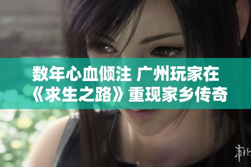 数年心血倾注 广州玩家在《求生之路》重现家乡传奇故事