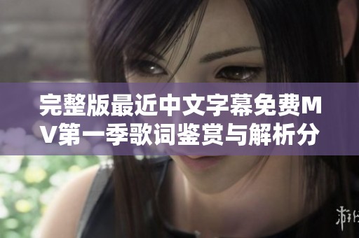 完整版最近中文字幕免费MV第一季歌词鉴赏与解析分享