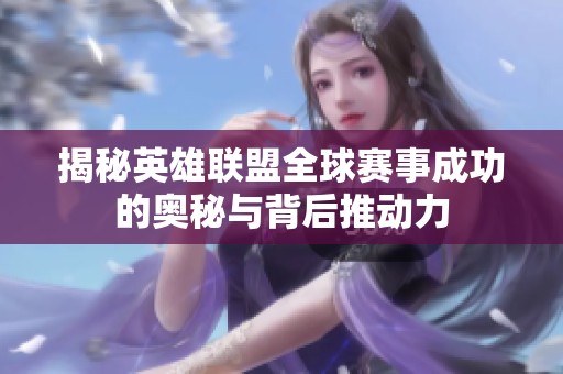 揭秘英雄联盟全球赛事成功的奥秘与背后推动力