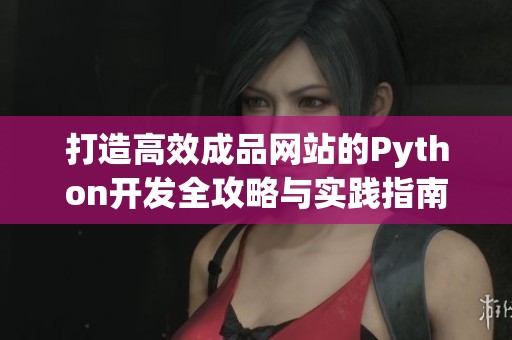 打造高效成品网站的Python开发全攻略与实践指南