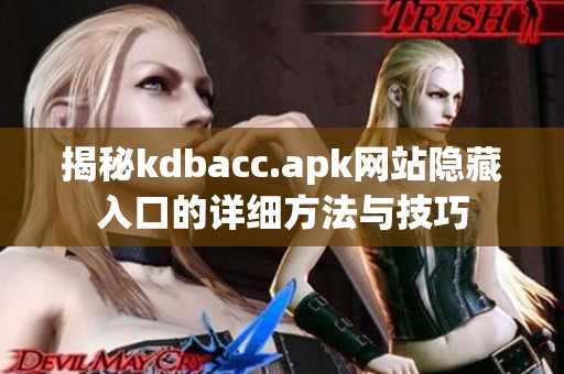 揭秘kdbacc.apk网站隐藏入口的详细方法与技巧