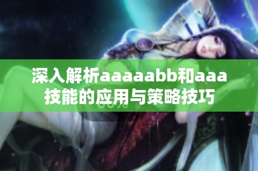 深入解析aaaaabb和aaa技能的应用与策略技巧