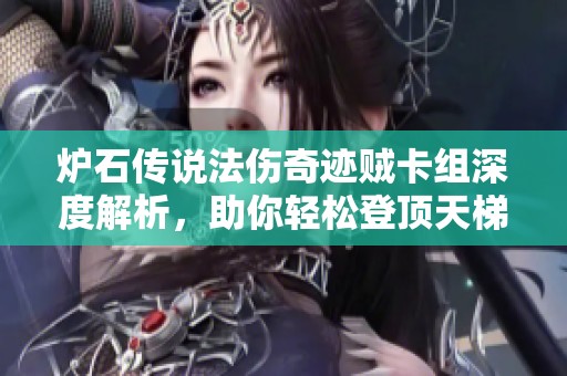 炉石传说法伤奇迹贼卡组深度解析，助你轻松登顶天梯攻略