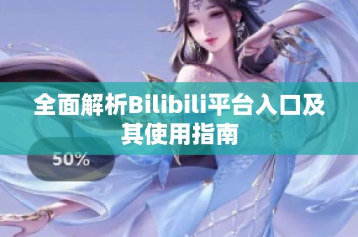 全面解析Bilibili平台入口及其使用指南