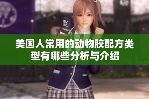 美国人常用的动物胶配方类型有哪些分析与介绍