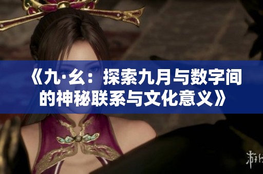 《九·幺：探索九月与数字间的神秘联系与文化意义》