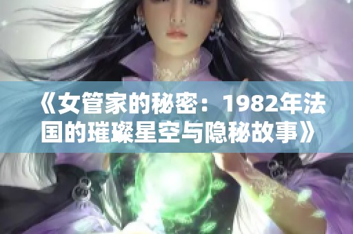 《女管家的秘密：1982年法国的璀璨星空与隐秘故事》