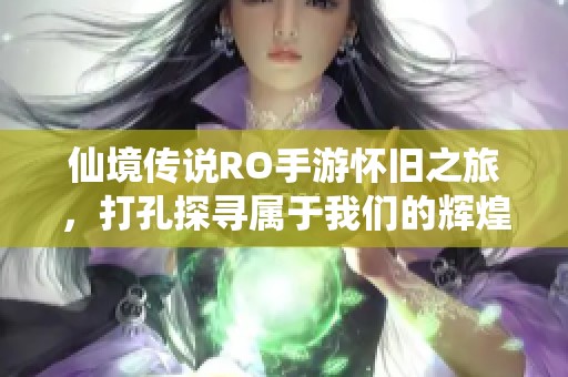 仙境传说RO手游怀旧之旅，打孔探寻属于我们的辉煌记忆