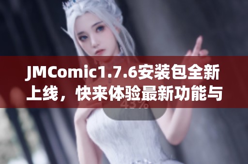 JMComic1.7.6安装包全新上线，快来体验最新功能与优化！