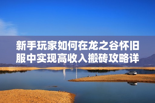 新手玩家如何在龙之谷怀旧服中实现高收入搬砖攻略详解