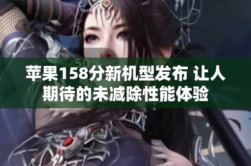 苹果158分新机型发布 让人期待的未减除性能体验