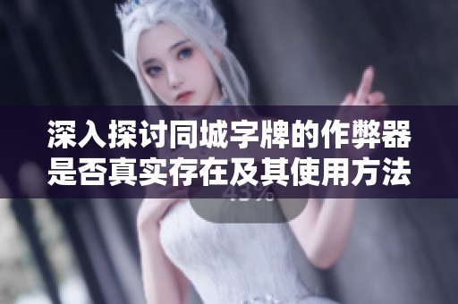 深入探讨同城字牌的作弊器是否真实存在及其使用方法解析