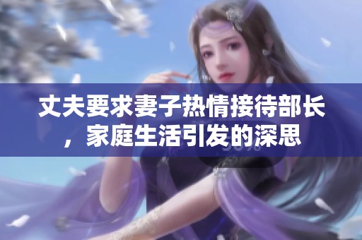 丈夫要求妻子热情接待部长，家庭生活引发的深思