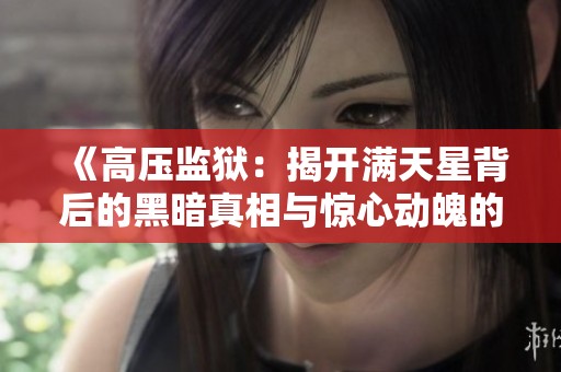 《高压监狱：揭开满天星背后的黑暗真相与惊心动魄的故事》