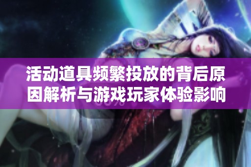 活动道具频繁投放的背后原因解析与游戏玩家体验影响
