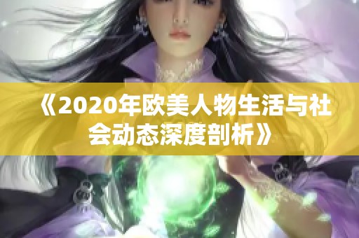《2020年欧美人物生活与社会动态深度剖析》